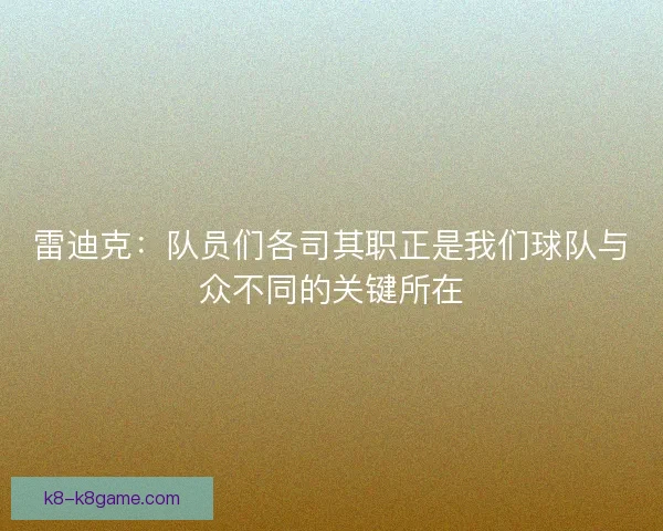 雷迪克：队员们各司其职正是我们球队与众不同的关键所在